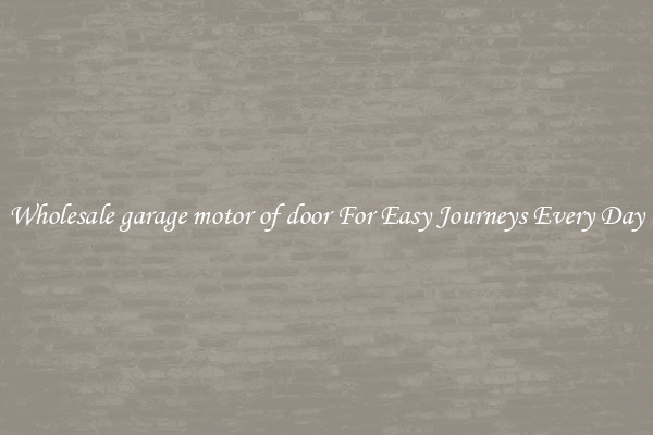 Wholesale garage motor of door For Easy Journeys Every Day