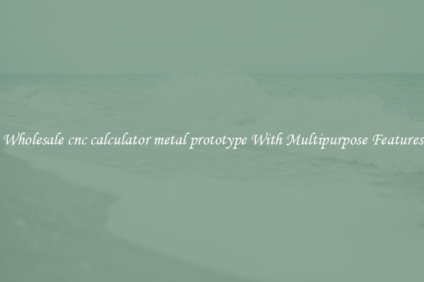 Wholesale cnc calculator metal prototype With Multipurpose Features