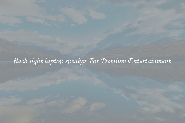 flash light laptop speaker For Premium Entertainment 