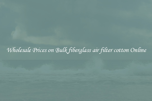Wholesale Prices on Bulk fiberglass air filter cotton Online