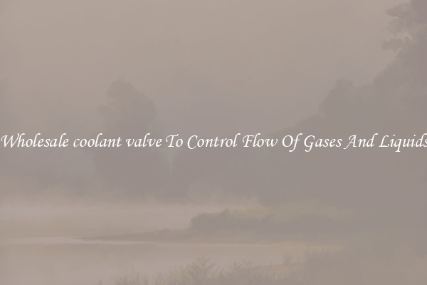 Wholesale coolant valve To Control Flow Of Gases And Liquids