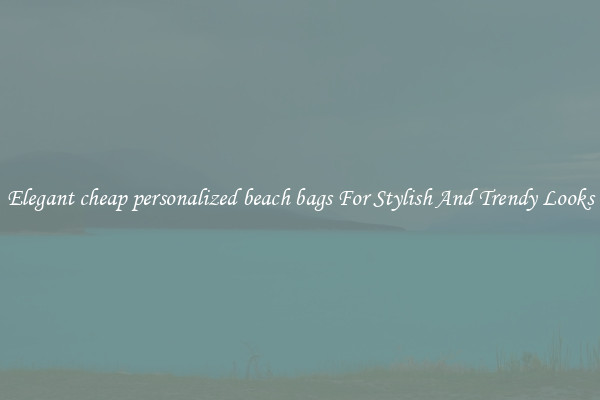 Elegant cheap personalized beach bags For Stylish And Trendy Looks