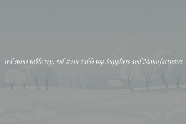 red stone table top, red stone table top Suppliers and Manufacturers