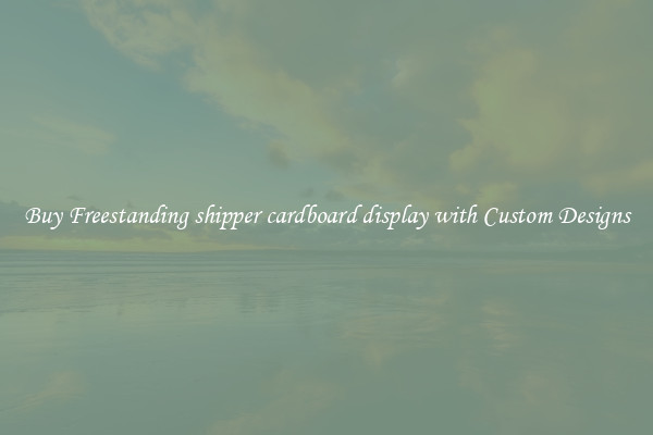 Buy Freestanding shipper cardboard display with Custom Designs