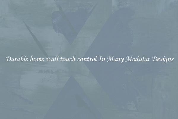 Durable home wall touch control In Many Modular Designs
