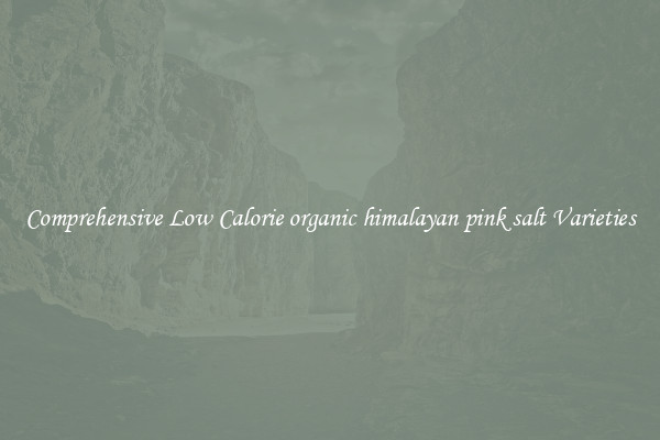 Comprehensive Low Calorie organic himalayan pink salt Varieties