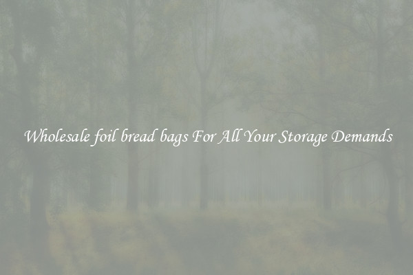 Wholesale foil bread bags For All Your Storage Demands