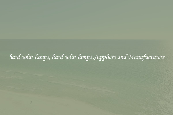 hard solar lamps, hard solar lamps Suppliers and Manufacturers