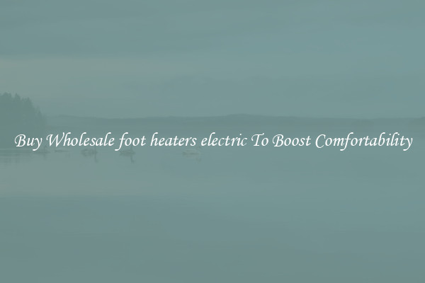 Buy Wholesale foot heaters electric To Boost Comfortability