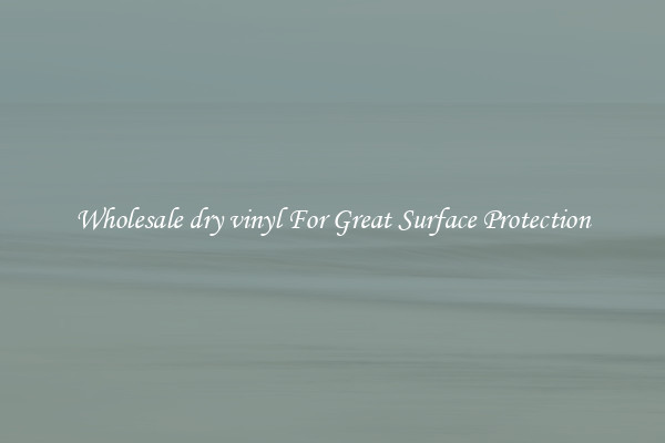 Wholesale dry vinyl For Great Surface Protection