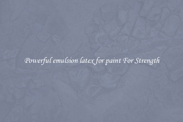 Powerful emulsion latex for paint For Strength