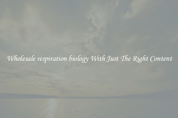 Wholesale respiration biology With Just The Right Content