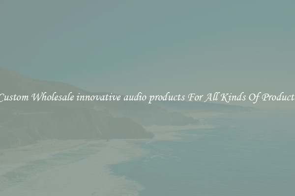 Custom Wholesale innovative audio products For All Kinds Of Products