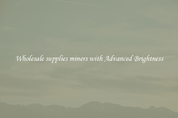 Wholesale supplies miners with Advanced Brightness