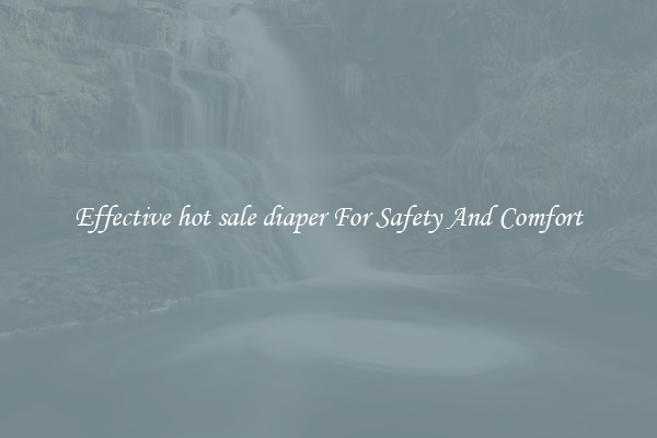 Effective hot sale diaper For Safety And Comfort