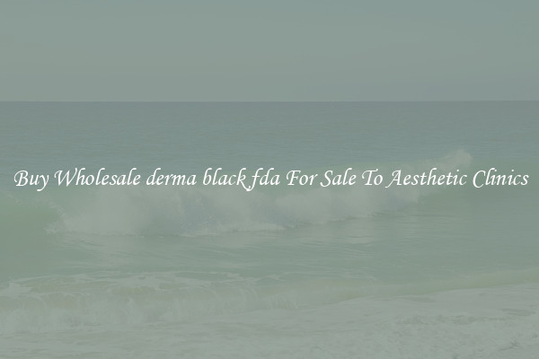 Buy Wholesale derma black fda For Sale To Aesthetic Clinics