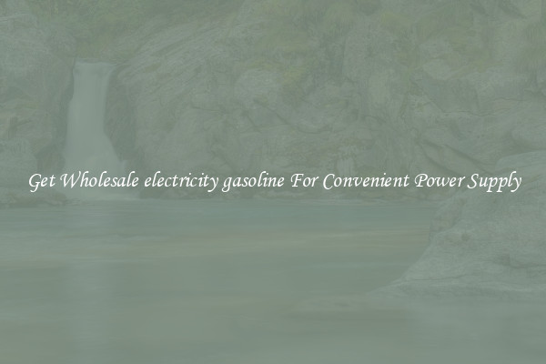 Get Wholesale electricity gasoline For Convenient Power Supply