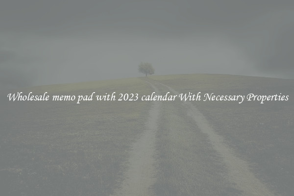 Wholesale memo pad with 2023 calendar With Necessary Properties