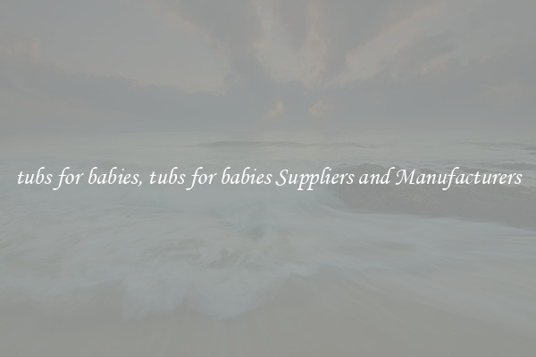 tubs for babies, tubs for babies Suppliers and Manufacturers