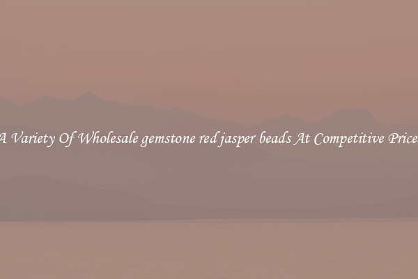 A Variety Of Wholesale gemstone red jasper beads At Competitive Prices