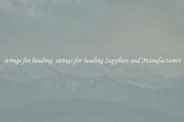 strings for beading, strings for beading Suppliers and Manufacturers