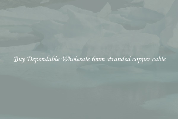 Buy Dependable Wholesale 6mm stranded copper cable