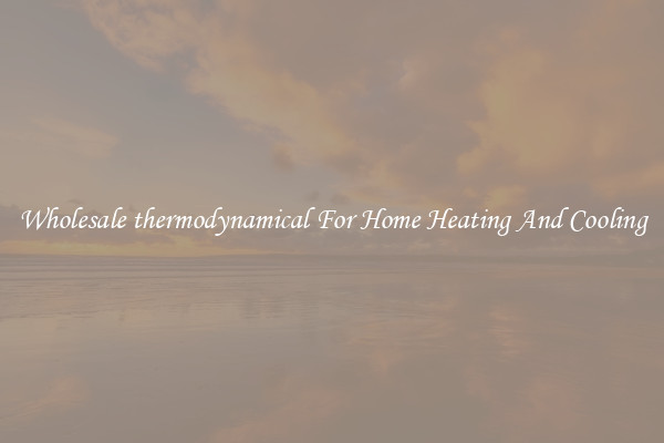 Wholesale thermodynamical For Home Heating And Cooling