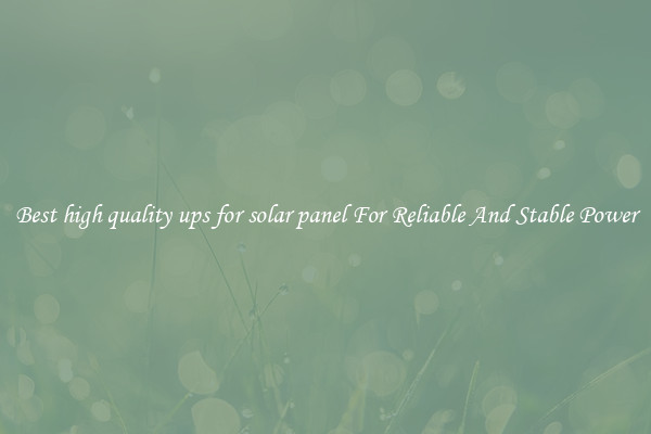 Best high quality ups for solar panel For Reliable And Stable Power