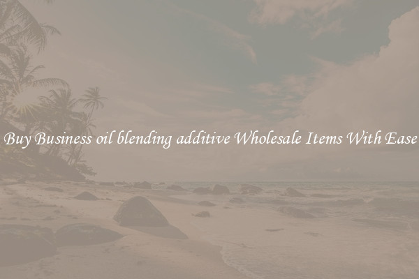 Buy Business oil blending additive Wholesale Items With Ease
