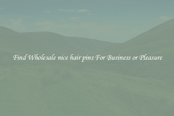 Find Wholesale nice hair pins For Business or Pleasure