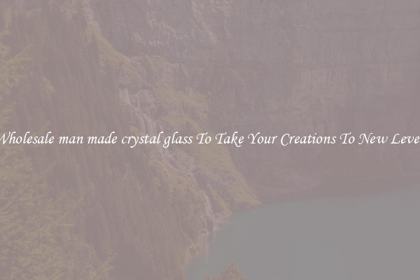 Wholesale man made crystal glass To Take Your Creations To New Levels