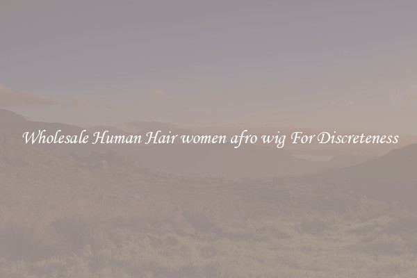Wholesale Human Hair women afro wig For Discreteness