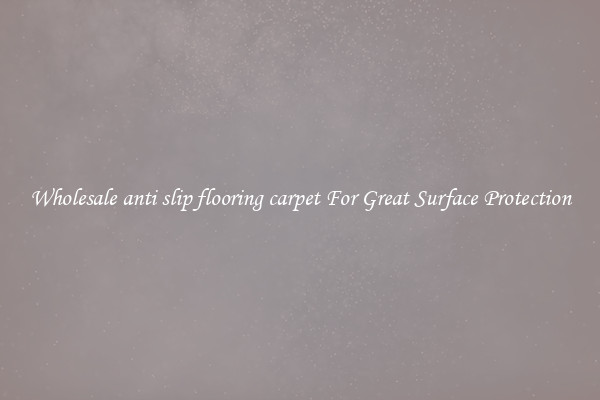 Wholesale anti slip flooring carpet For Great Surface Protection