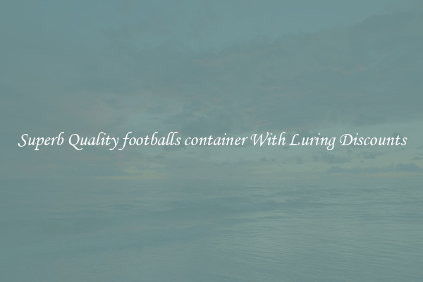 Superb Quality footballs container With Luring Discounts