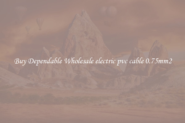 Buy Dependable Wholesale electric pvc cable 0.75mm2