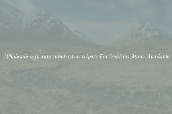 Wholesale soft auto windscreen wipers For Vehicles Made Available