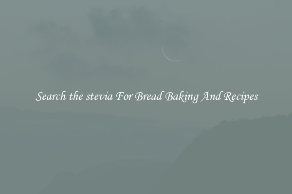 Search the stevia For Bread Baking And Recipes