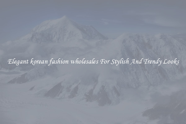 Elegant korean fashion wholesales For Stylish And Trendy Looks