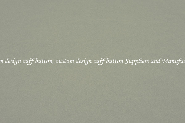custom design cuff button, custom design cuff button Suppliers and Manufacturers