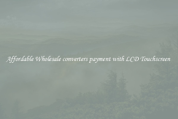 Affordable Wholesale converters payment with LCD Touchscreen 