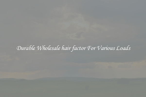 Durable Wholesale hair factor For Various Loads