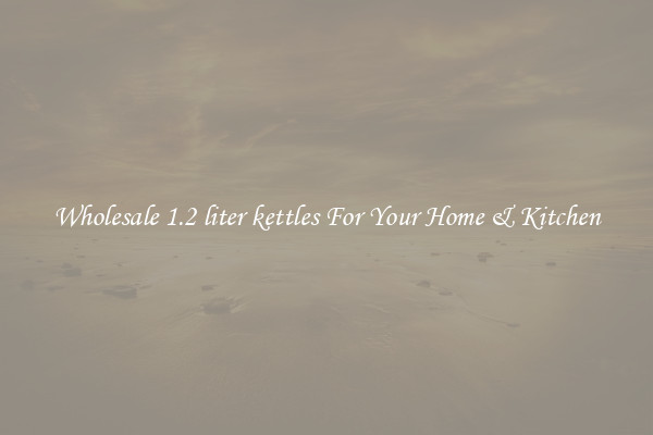 Wholesale 1.2 liter kettles For Your Home & Kitchen
