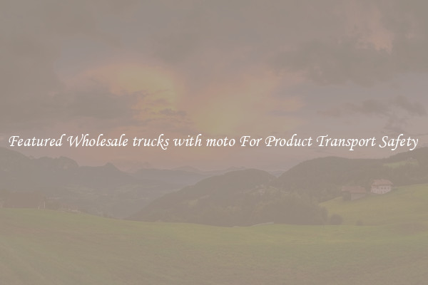 Featured Wholesale trucks with moto For Product Transport Safety 