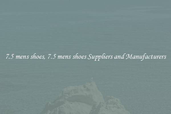 7.5 mens shoes, 7.5 mens shoes Suppliers and Manufacturers