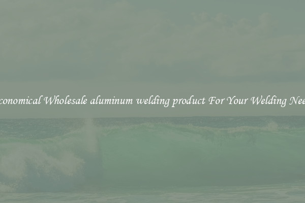 Economical Wholesale aluminum welding product For Your Welding Needs
