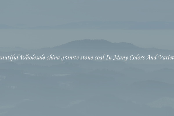 Beautiful Wholesale china granite stone coal In Many Colors And Varieties
