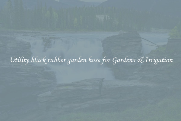 Utility black rubber garden hose for Gardens & Irrigation