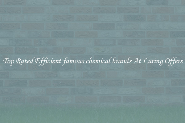 Top Rated Efficient famous chemical brands At Luring Offers