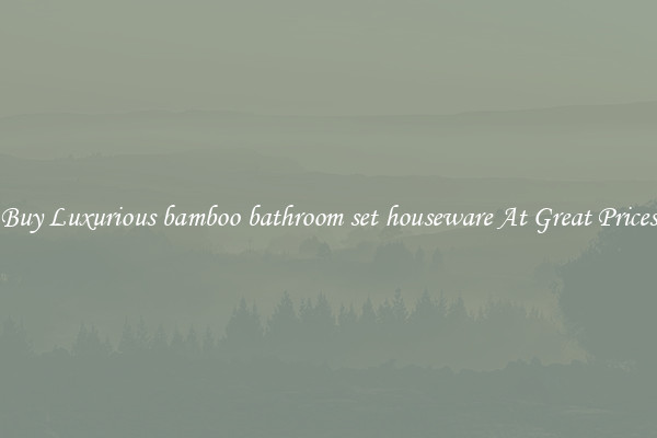 Buy Luxurious bamboo bathroom set houseware At Great Prices