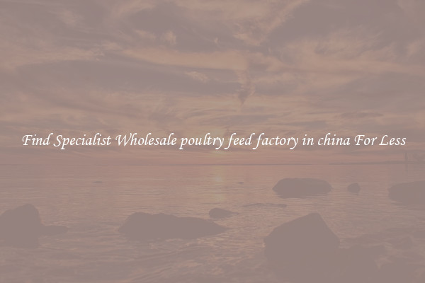  Find Specialist Wholesale poultry feed factory in china For Less 